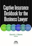 Captive Insurance Deskbook For The Business Lawyer