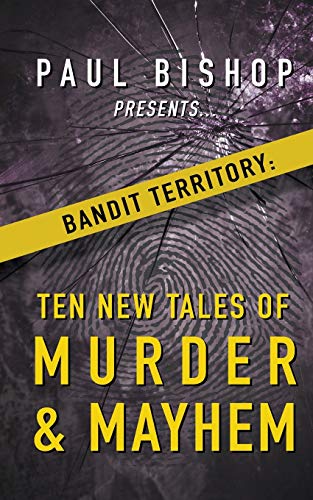 Paul Bishop Presents... Bandit Territory: Ten New Tales of Murder & Mayhem cover