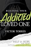 Reaching Your Addicted Loved One: Help and Hope for Those Battling Substance Abuse