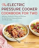 The Electric Pressure Cooker Cookbook For Two 125 Easy Perfectlyportioned Recipes For Your Electric Pressure Cooker And Multicooker