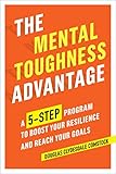 The Mental Toughness Advantage A 5step Program To Boost Your Resilience And Reach Your Goals
