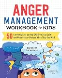 Anger Management Workbook For Kids 50 Fun Activities To Help Children Stay Calm And Make Better Choices When They Feel Mad