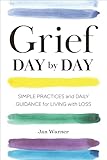 Grief Day By Day Simple Practices And Daily Guidance For Living With Loss