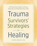 Trauma Survivors Strategies For Healing A Workbook To Help You Grow Rebuild And Take Back Your Life