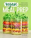 Vegan Meal Prep: Ready-to-Go Meals and Snacks for Healthy Plant-Based Eating