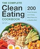 The Complete Clean Eating Cookbook 200 Fresh Recipes And 3 Easy Meal Plans For A Healthy Diet