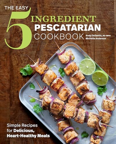 The Easy 5-Ingredient Pescatarian Cookbook: Simple Recipes for Delicious, Heart