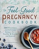 The Feelgood Pregnancy Cookbook 100 Nutritious And Delicious Recipes For A Healthy 9 Months And Beyond