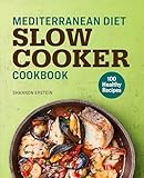 Mediterranean Diet Slow Cooker Cookbook 100 Healthy Recipes