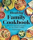 The Healthy Family Cookbook 100 Fast And Easy Recipes For The Whole Family