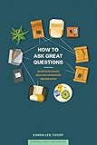 How to Ask Great Questions: Guide Discussion, Build Relationships, Deepen Faith