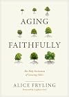 Aging Faithfully: The Holy Invitation of Growing Older