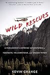 Wild Rescues: A Paramedic's Extreme Adventures in Yosemite, Yellowstone, and Grand Teton