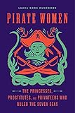 Pirate Women The Princesses Prostitutes And Privateers Who Ruled The Seven Seas