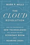 The Cloud Revolution: How the Convergence of New Technologies Will Unleash the Next Economic Boom and A Roaring 2020s