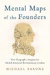 Mental Maps of the Founders: How Geographic Imagination Guided America's Revolutionary Leaders