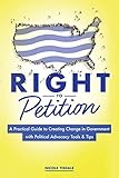 Right To Petition A Practical Guide To Creating Change In Government With Political Advocacy Tools And Tips