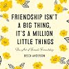 Friendship Isn't a Big Thing, It's a Million Little Things: The Art of Female Friendship