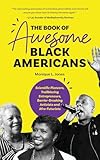 The Book Of Awesome Black Americans Scientific Pioneers Trailblazing Entrepreneurs Barrierbreaking Activists And Afrofuturists Africanamerican Biographies