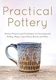 Practical Pottery: 40 Pottery Projects for Creating and Selling Mugs, Cups, Plates, Bowls, and More (Pottery & Ceramics Sculpting Techniques)