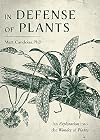 In Defense of Plants: An Exploration into the Wonder of Plants (Plant Guide, Horticulture, Trees)