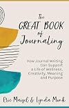 The Great Book of Journaling: How Journal Writing Can Support a Life of Wellness, Creativity, Meaning and Purpose