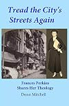 Tread the City's Streets Again: Frances Perkins Shares Her Theology