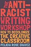 The Anti-Racist Writing Workshop: How To Decolonize the Creative Classroom (BreakBeat Poets)