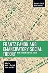 Frantz Fanon and Emancipatory Theory: A View from the Wretched (Studies in Critical Social Sciences)