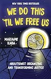 We Do This 'Til We Free Us: Abolitionist Organizing and Transforming Justice