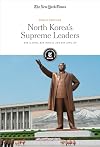 North Korea's Supreme Leaders: Kim Il-sung, Kim Jong-il and Kim Jong-un (Public Profiles)