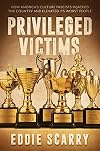 Privileged Victims: How Americaβs Culture Fascists Hijacked the Country and Elevated Its Worst People