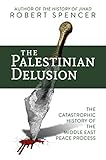 The Palestinian Delusion The Catastrophic History Of The Middle East Peace Process