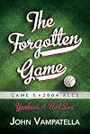 The Forgotten Game: Game 5 2004 ALCS Yankees at Red Sox