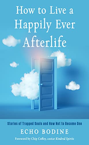 How to Live a Happily Ever Afterlife: Stories of Trapped Souls and How Not to Become One (With: Chip Coffey) cover