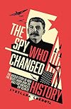 The Spy Who Changed History: The Untold Story of How the Soviet Union Won the Race for America's Top Secrets