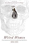 Weird Women: Classic Supernatural Fiction by Groundbreaking Female Writers: 1852-1923