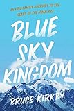Blue Sky Kingdom An Epic Family Journey To The Heart Of The Himalaya