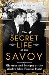 The Secret Life of the Savoy: Glamour and Intrigue at the World's Most Famous Hotel