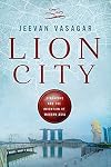 Lion City: Singapore and the Invention of Modern Asia