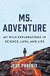 Ms. Adventure: My Wild Explorations in Science, Lava, and Life