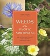 Weeds of the Pacific Northwest: 368 Unwanted Plants and How to Control Them