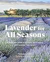 Lavender for all seasons : a gardener's guide to growing and creating with lavender year-round