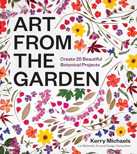 Art From the Garden : by Michaels, Kerry