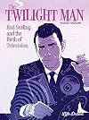 The Twilight Man: Rod Serling and the Birth of Television