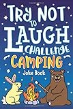 Try Not To Laugh Challenge Camping Joke Book For Kids Jokes Riddles Silly Puns Funny Knock Knocks Lol Outdoor Theme Activity For Camping Trips Campfire Jokes For Family Friends