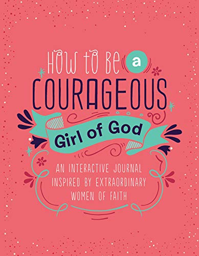 How to Be a Courageous Girl of God: An Interactive Journal Inspired by Extraordinary Women of Faith (By: Barbour Staff) cover