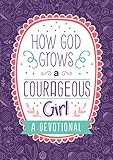 How God Grows A Courageous Girl A Devotional Courageous Girls