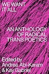 We Want It All: An Anthology of Radical Trans Poetics