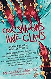 Our Shadows Have Claws: 15 Latin American Monster Stories